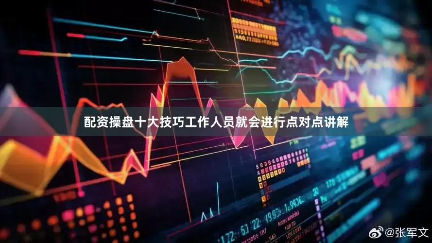 配资操盘十大技巧工作人员就会进行点对点讲解