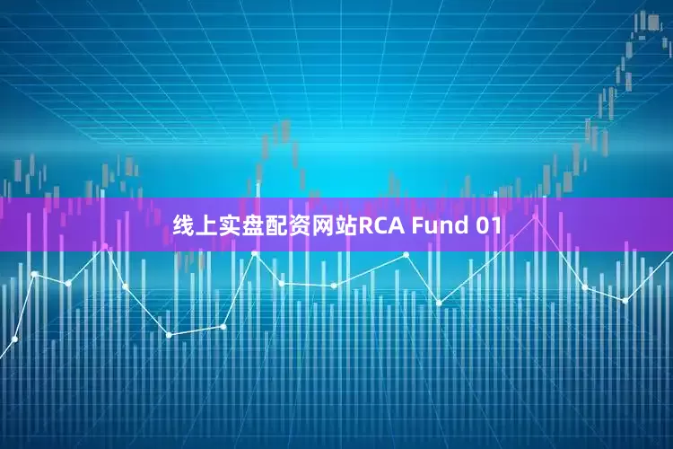 线上实盘配资网站RCA Fund 01