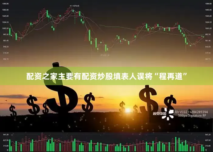 配资之家主要有配资炒股填表人误将“程再道”