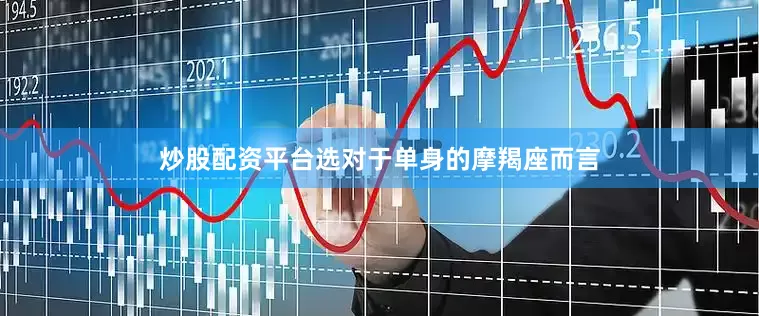 炒股配资平台选对于单身的摩羯座而言