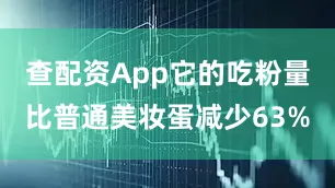 查配资App它的吃粉量比普通美妆蛋减少63%