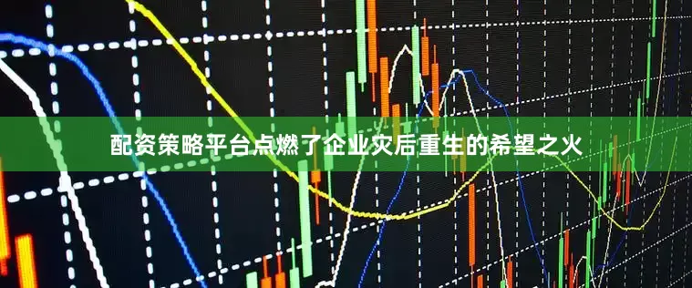 配资策略平台点燃了企业灾后重生的希望之火